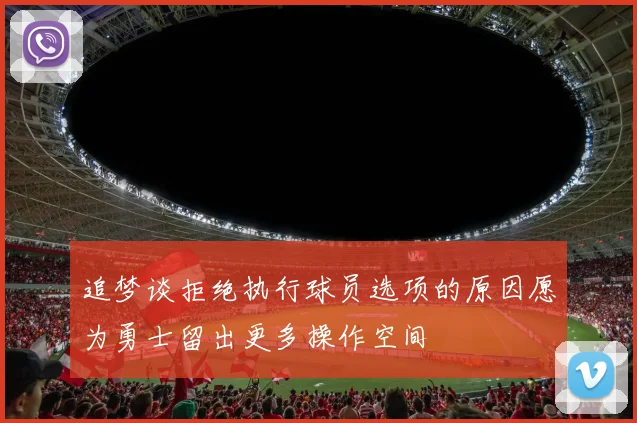 追梦谈拒绝执行球员选项的原因愿为勇士留出更多操作空间