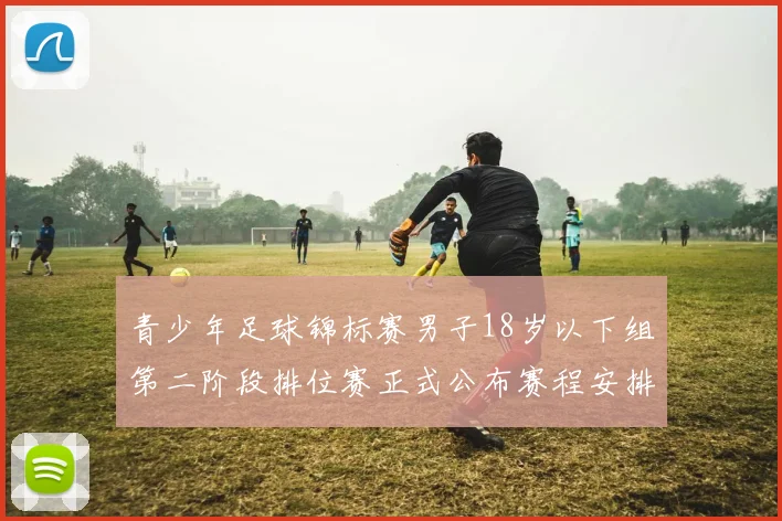 青少年足球锦标赛男子18岁以下组第二阶段排位赛正式公布赛程安排